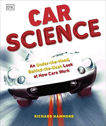 Car Science: An Under-the-Hood, Behind-the-Dash Look at How Cars Work
